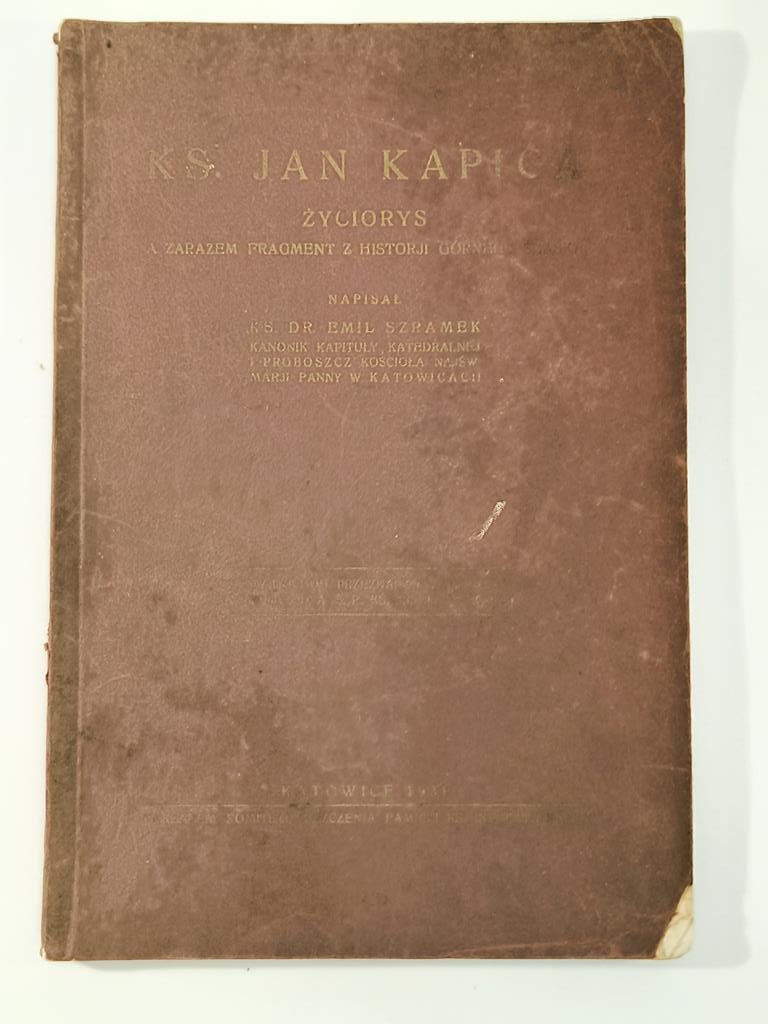 Książka "Ks. Jan Kapica - życiorys, a zarazem fragment z historji Górnego Śląska" Ks. Emil Szramek, 1931 r.