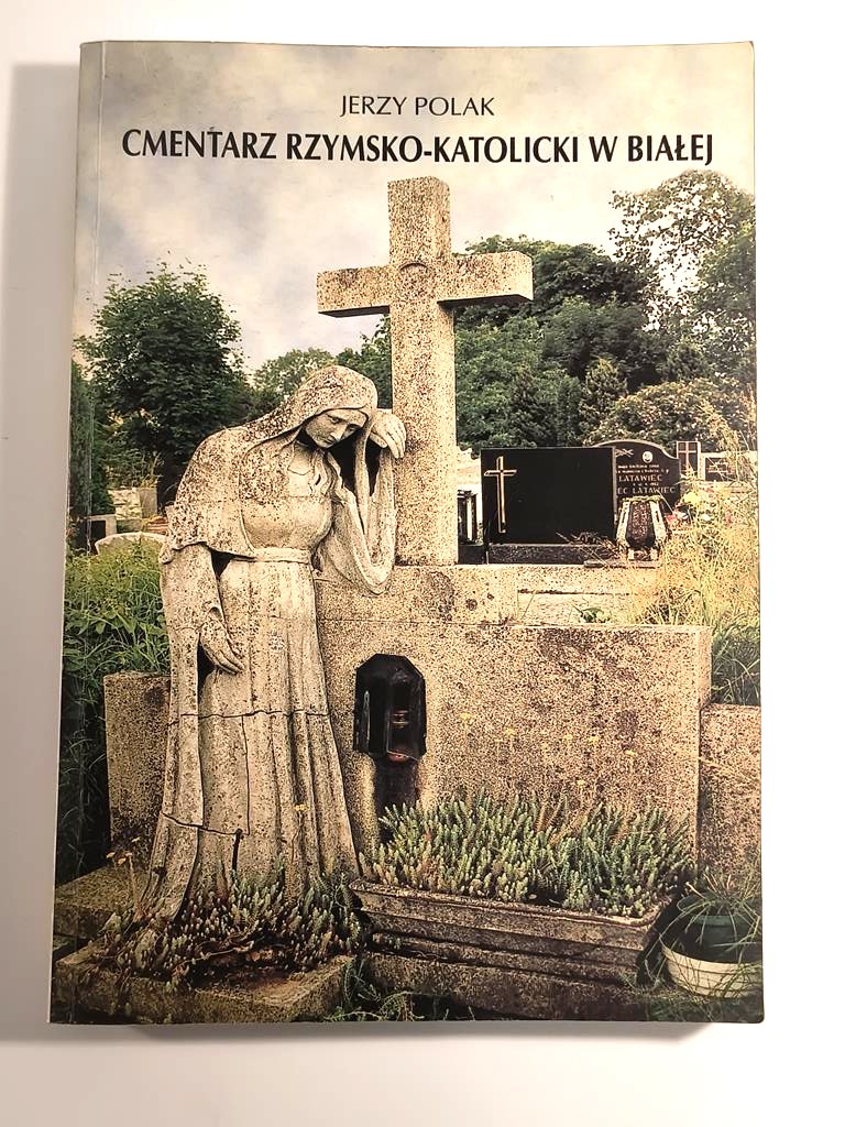 Książka "Cmentarz Rzymskokatolicki w Białej. Księga Zasłużonych" Jerzy Polak, 1999 r.