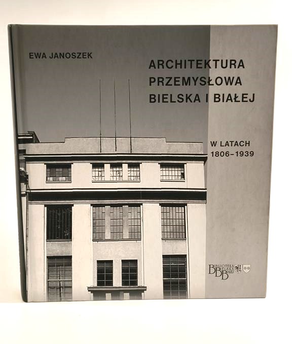 Książka "Architektura przemysłowa Bielska i Białej w latach 1806-1939" Ewa Janoszek