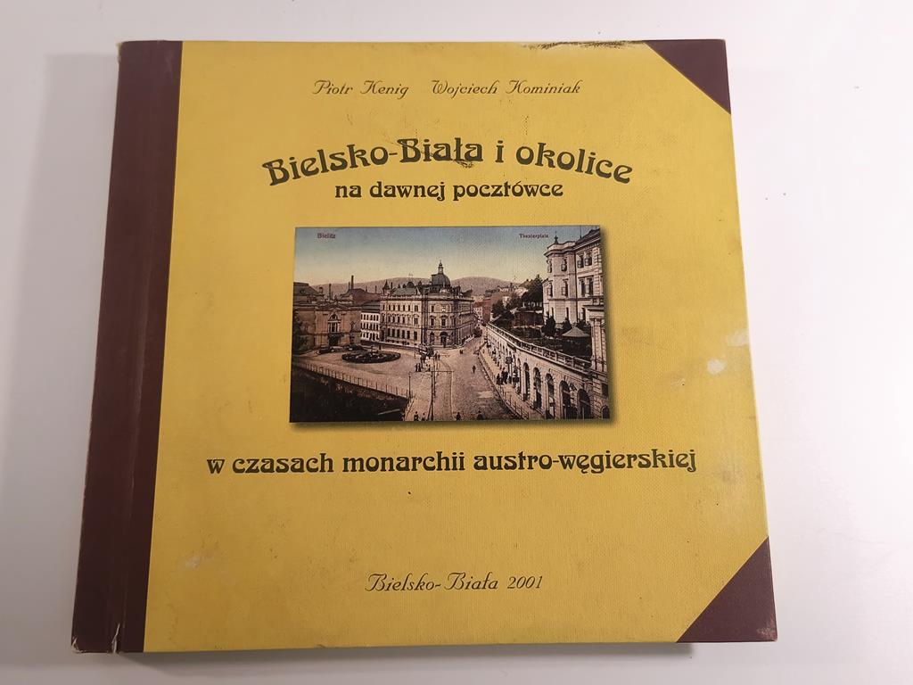 Książka "Bielsko-Biała i okolice na dawnej pocztówce w czasach monarchii austro-węgierskiej" Piotr Kenig, Wojciech Kominiak, 2001 r.