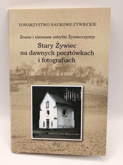 "Stary Żywiec na dawnych pocztówkach i fotografiach - Znane i nieznane zabytki Żywiecczyzny", 2013 r.