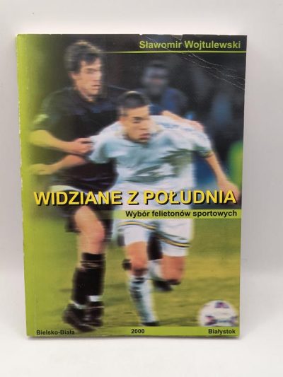 Książka "Widziane z południa. Wybór felietonów sportowych" Sławomir Wojtulewski, 2000 r. - dedykacja od autora dla Eugeniusza Kulika