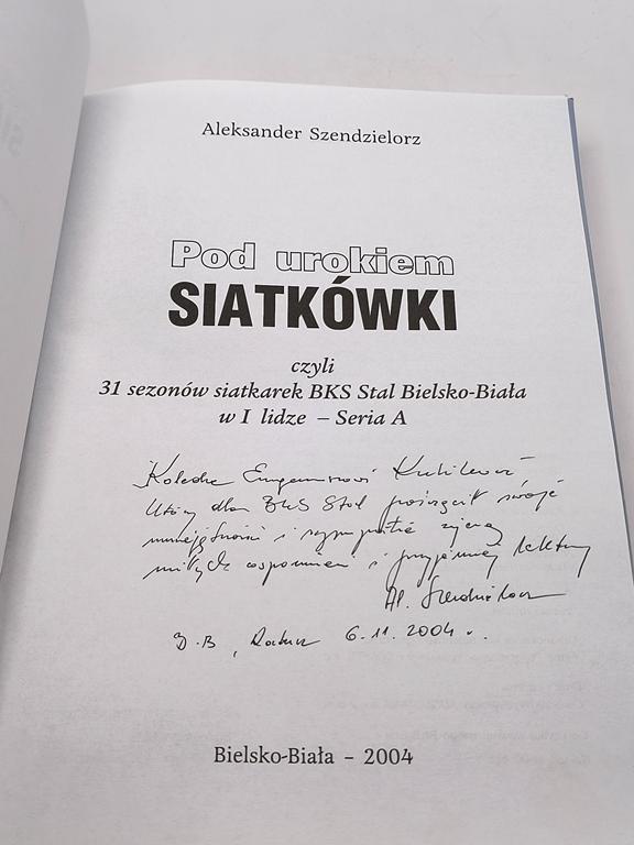 Książka "Pod urokiem Siatkówki czyli 31 sezonów siatkarek BKS STAL Bielsko-Biała w I lidze - Seria A" Aleksander Szendzielorz, 2004 r. - z dedykacją od autora dla Eugeniusza Kulika