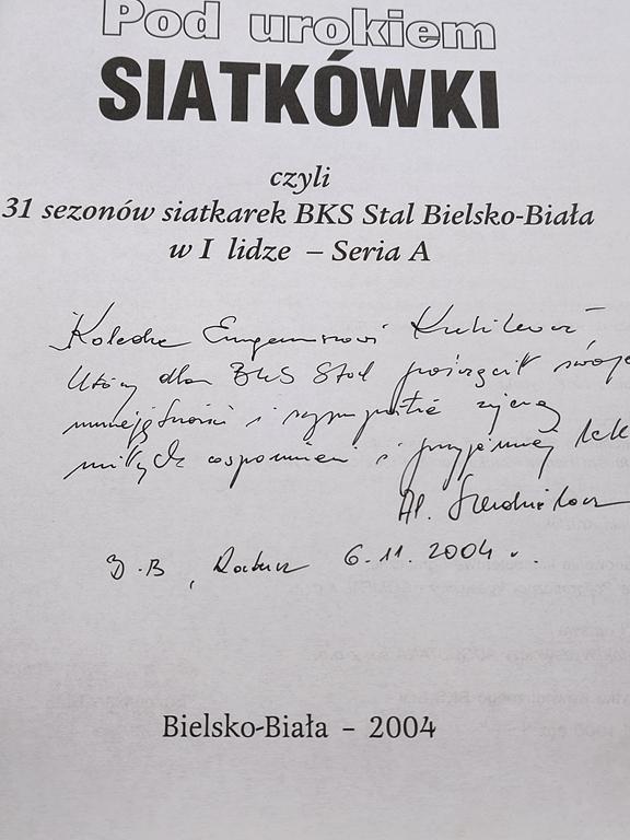 Książka "Pod urokiem Siatkówki czyli 31 sezonów siatkarek BKS STAL Bielsko-Biała w I lidze - Seria A" Aleksander Szendzielorz, 2004 r. - z dedykacją od autora dla Eugeniusza Kulika