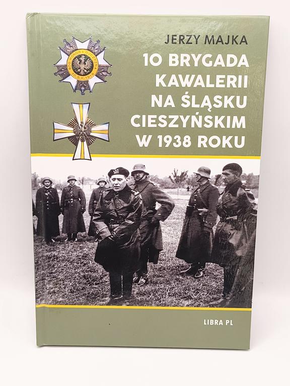 Książka "10 Brygada Kawalerii na Śląsku Cieszyńskim w 1938 roku" Jerzy Majka - z dedykacją od autora