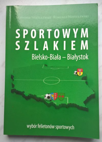 Książka "Sportowym szlakiem. Bielsko-Biała - Białystok" Sławomir Wojtulewski, Romuald Wojtulewski, 2012 r.