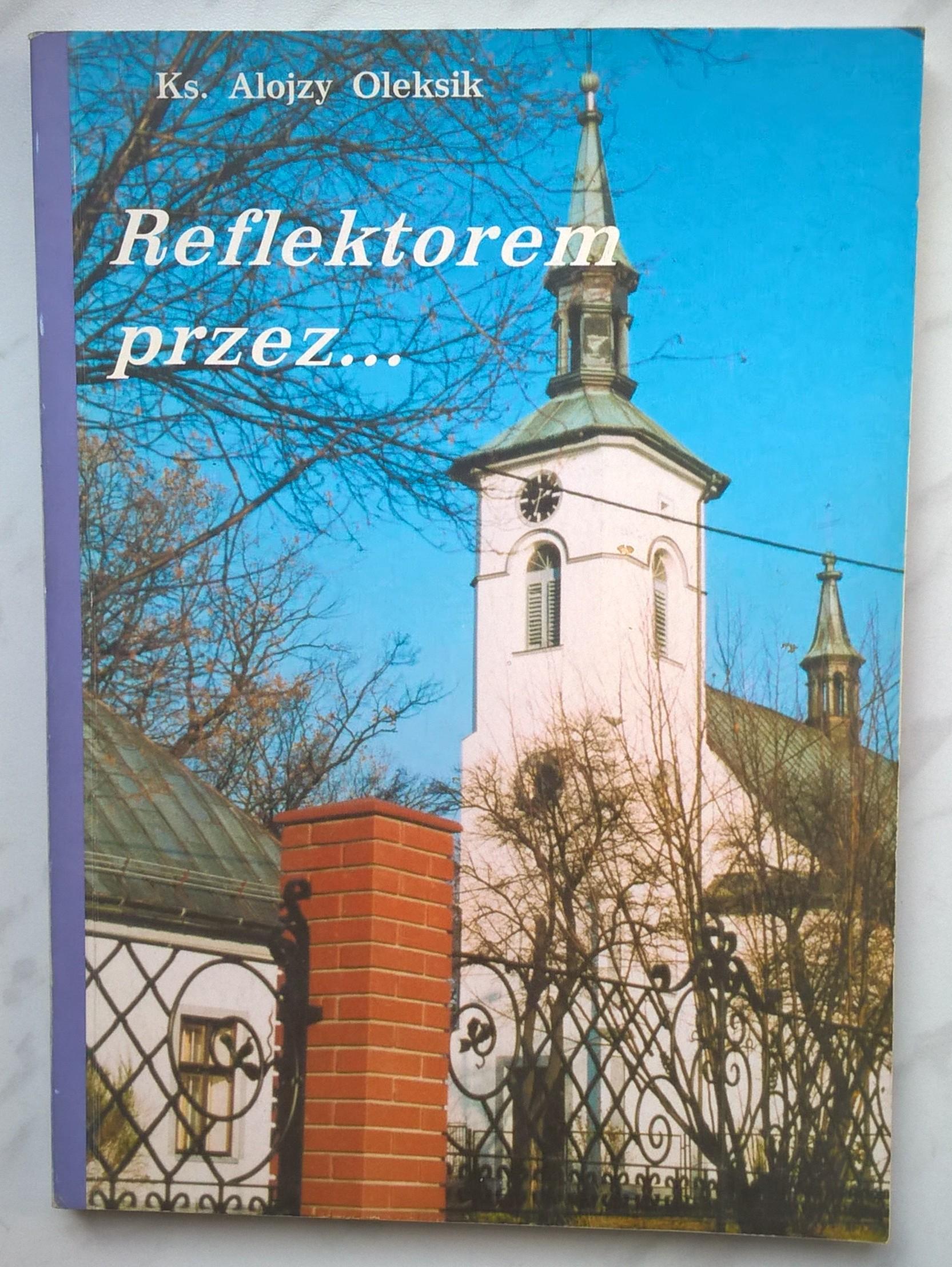 Książka "Reflektorem przez ..." Ks. Alojzy Oleksik - Jasienica, 2005 r.