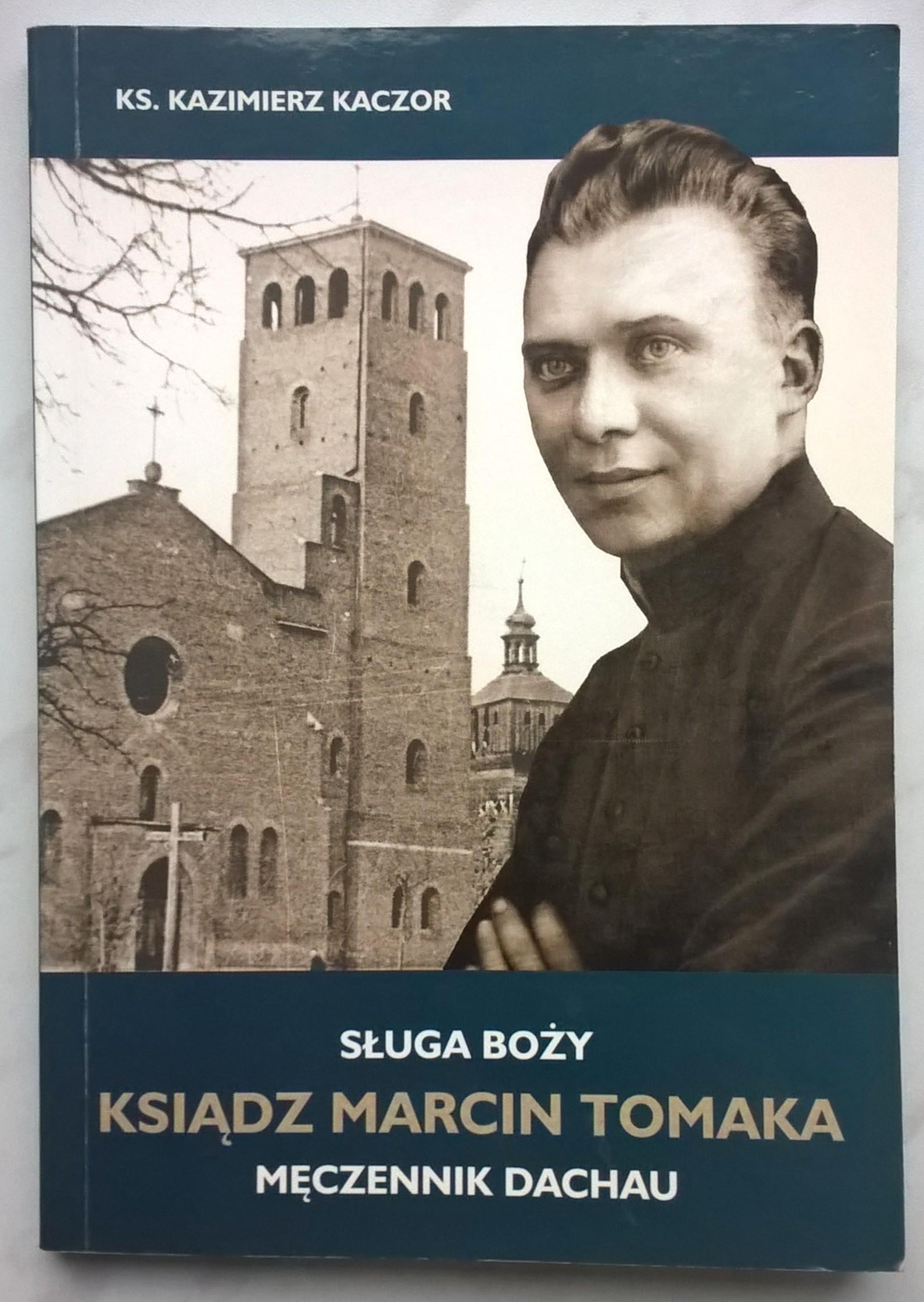 Książka "Sługa Boży Ksiądz Marcin Tomaka - męczennik Dachau" Ks. Kazimierz Kaczor, 2015 r. - z podpisem autora