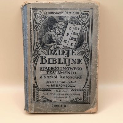 "DZIEJE BIBLIJNE Starego i Nowego Testamentu dla szkół katolickich" Ks. Konstanty DAMROTH, przerobił i uzupełnił Ks. Dr BROMBOSZCZ, 1923 r.