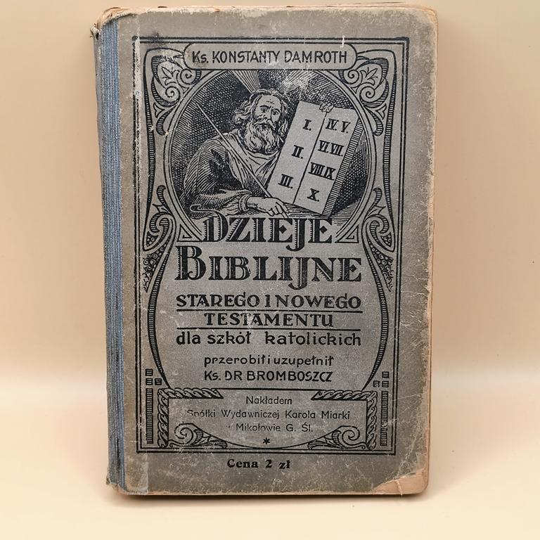 "DZIEJE BIBLIJNE Starego i Nowego Testamentu dla szkół katolickich" Ks. Konstanty DAMROTH, przerobił i uzupełnił Ks. Dr BROMBOSZCZ, 1923 r.