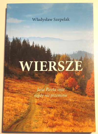 Książka "WIERSZE. Jana Pawła imię nigdy nie przeminie" Władysław Szepelak - Nowy Targ 2005 r. - z autografem